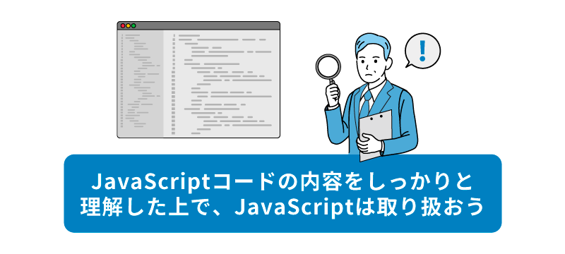 JavaScriptコードの内容尾をしっかりと理解した上で、JavaScriptは取り扱おう