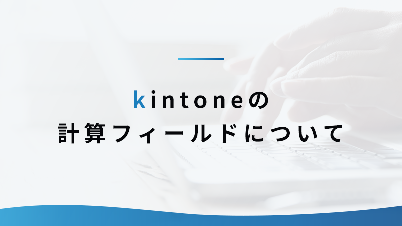 kintone「計算フィールド」の使い方を知ろう