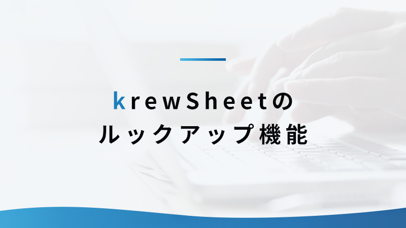 kintoneのルックアップ機能を krewSheetでも活用！