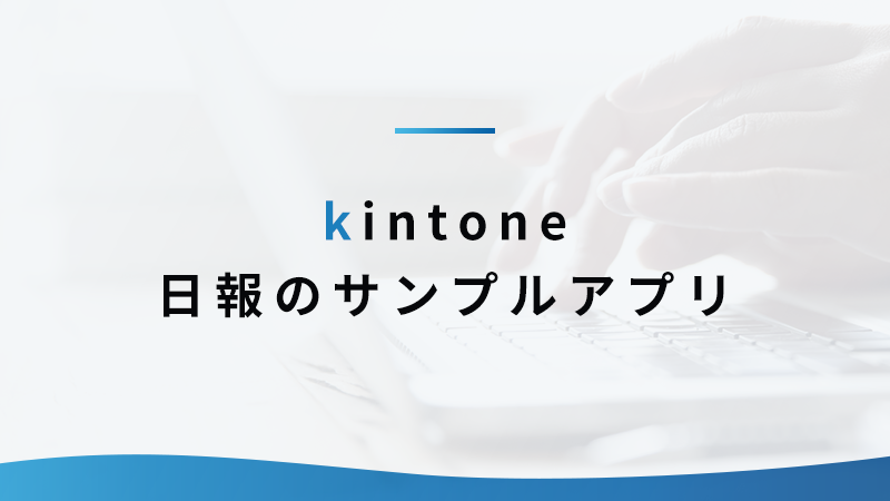 kintoneで日報作成！ サンプルアプリを有効活用しよう