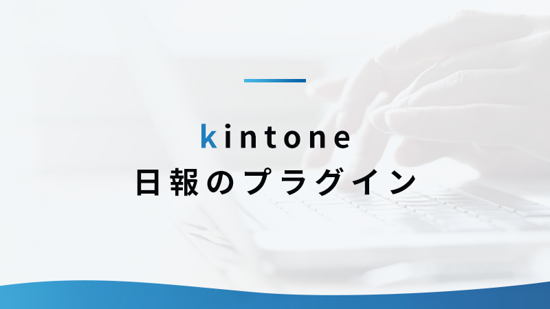 プラグインを導入して kintone日報アプリの機能を拡張させよう