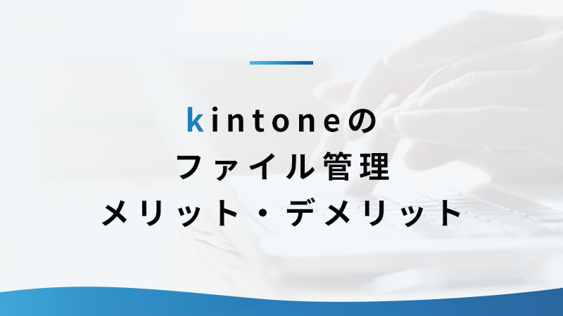 kintone のファイル管理のメリット・デメリット