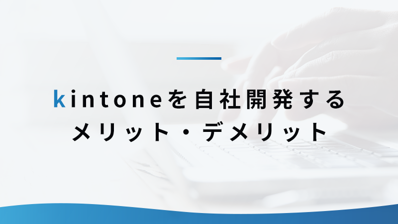 kintone を自社開発するメリット・デメリット