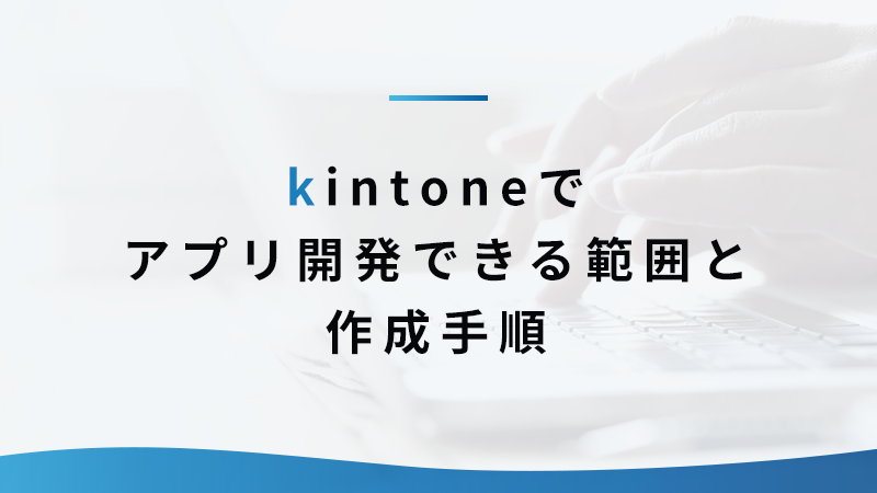 kintone でアプリ開発できる範囲と作成手順