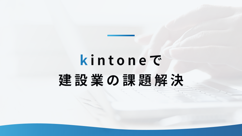 kintone で建設業の課題解決