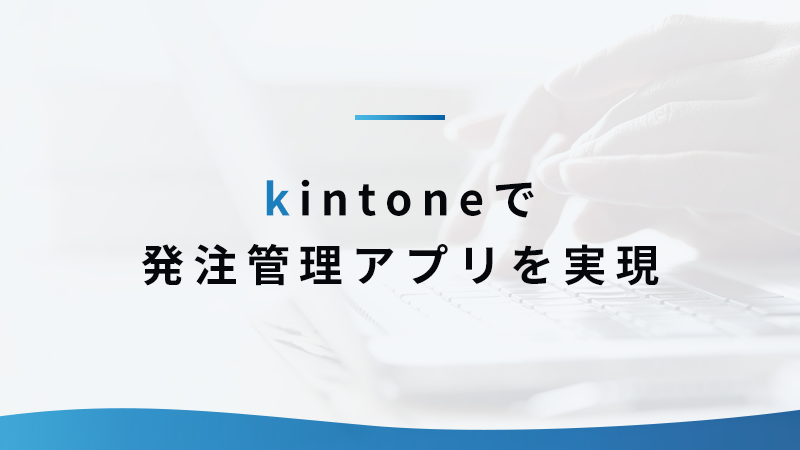kintone で発注管理アプリを実現