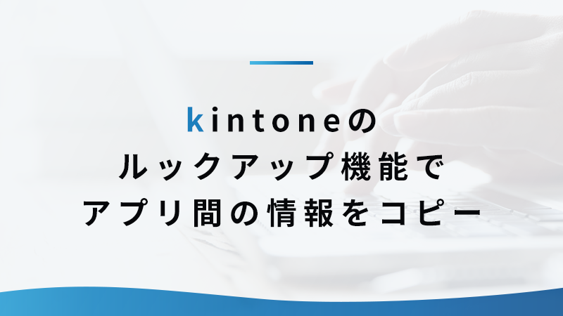 kintoneのルックアップ機能でアプリ間の情報をコピー