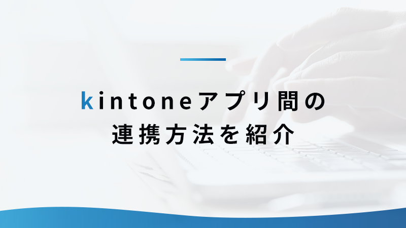 kintoneアプリ間の連携方法を紹介