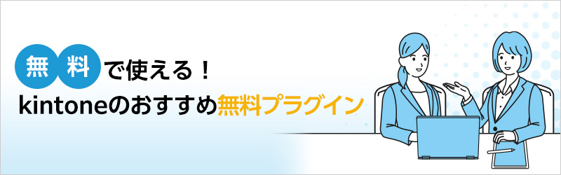 無料で使える！ kintoneのおすすめ無料プラグイン