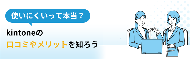 使いにくいって本当？ kintone の口コミやメリットを知ろう