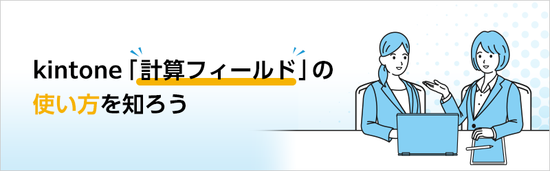 kintone「計算フィールド」の使い方を知ろう