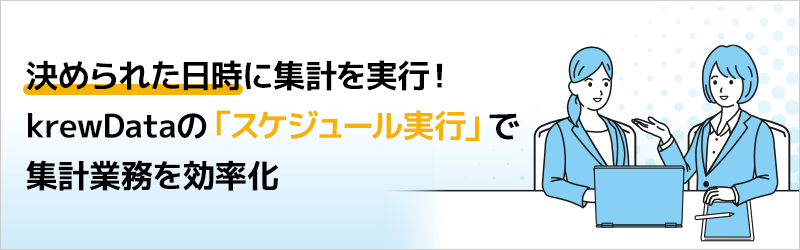 決められた日時に集計を実行！ krewDataの「スケジュール実行」で集計業務を効率化