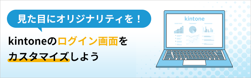 見た目にオリジナリティを！ kintoneのログイン画面をカスタマイズしよう