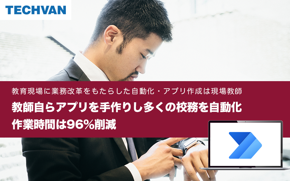 教師自らアプリを手作りし多くの校務を自動化作業時間は96％削減