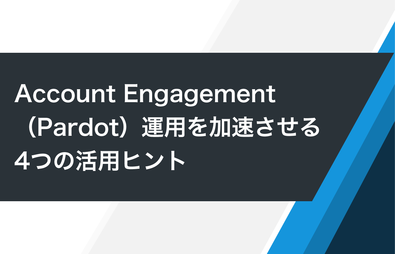 Account Engagement（Pardot）運用を加速させる4つの活用ヒント